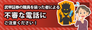 武甲証券職員を騙った不審な電話にご注意ください！